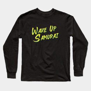 Wake Up Samurai Long Sleeve T-Shirt